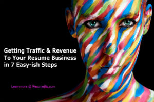 7 Steps To Getting More Traffic & Revenue to Your Resume Business