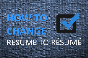 Quick Instructions For Changing “Resume” to “Résumé”