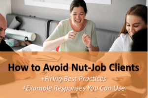 How To Avoid Nut-Job Clients +Firing Best Practices For Problem Clients