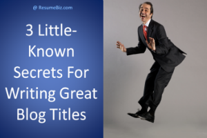 3 Little-Known Secrets For Writing Great Blog Titles